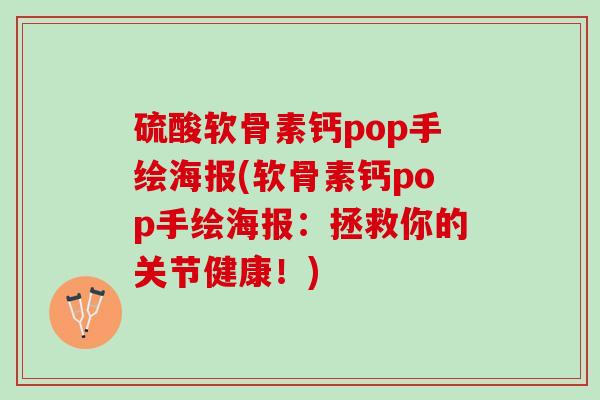 硫酸软骨素钙pop手绘海报(软骨素钙pop手绘海报：拯救你的关节健康！)
