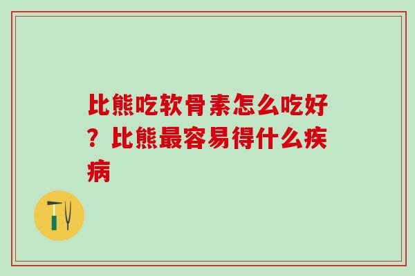 比熊吃软骨素怎么吃好？比熊最容易得什么疾病