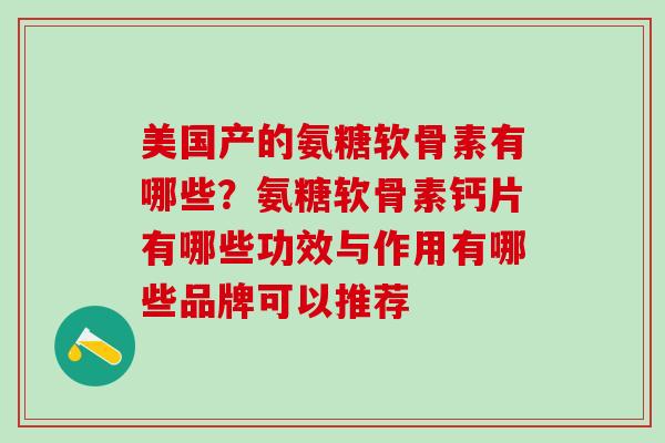 美国产的氨糖软骨素有哪些？氨糖软骨素钙片有哪些功效与作用有哪些品牌可以推荐