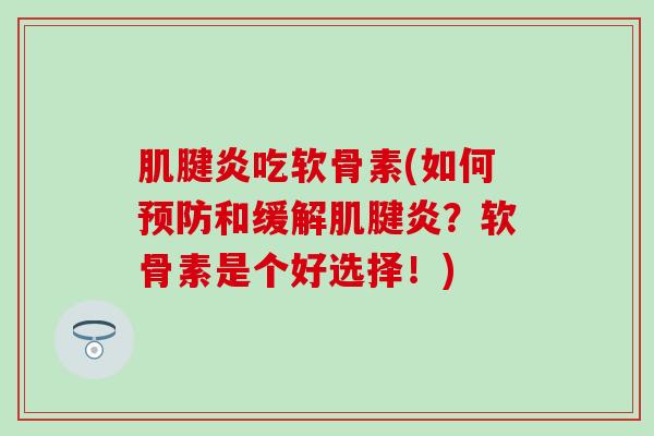 肌腱炎吃软骨素(如何预防和缓解肌腱炎？软骨素是个好选择！)