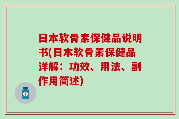 日本软骨素保健品说明书(日本软骨素保健品详解：功效、用法、副作用简述)