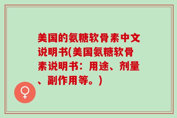 美国的氨糖软骨素中文说明书(美国氨糖软骨素说明书：用途、剂量、副作用等。)