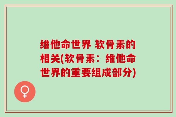 维他命世界 软骨素的相关(软骨素：维他命世界的重要组成部分)