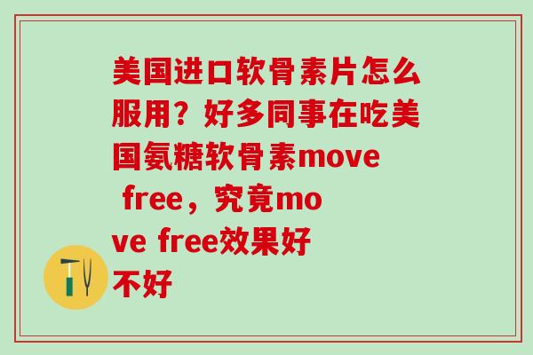 美国进口软骨素片怎么服用？好多同事在吃美国氨糖软骨素move free，究竟move free效果好不好