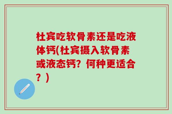 杜宾吃软骨素还是吃液体钙(杜宾摄入软骨素或液态钙？何种更适合？)