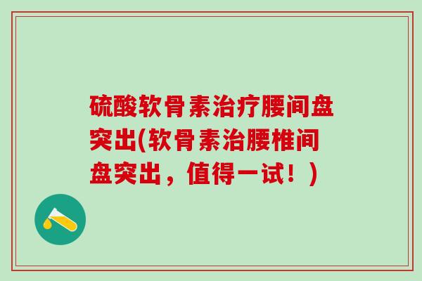 硫酸软骨素治疗腰间盘突出(软骨素治腰椎间盘突出，值得一试！)