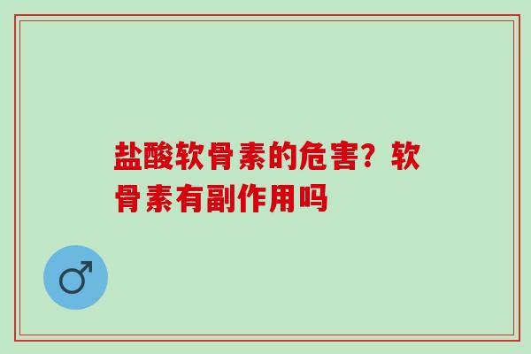 盐酸软骨素的危害？软骨素有副作用吗
