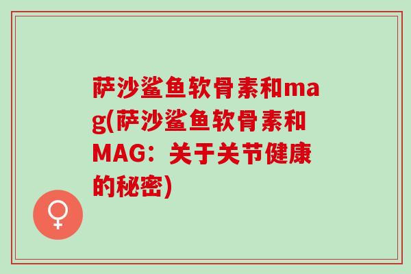 萨沙鲨鱼软骨素和mag(萨沙鲨鱼软骨素和MAG：关于关节健康的秘密)
