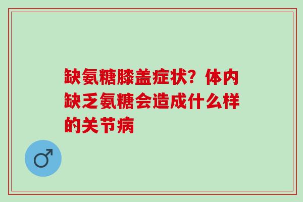 缺氨糖膝盖症状？体内缺乏氨糖会造成什么样的关节病