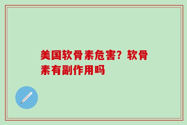 美国软骨素危害？软骨素有副作用吗