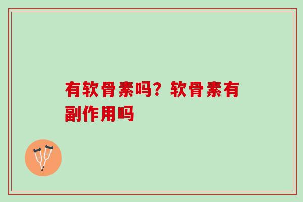 有软骨素吗？软骨素有副作用吗