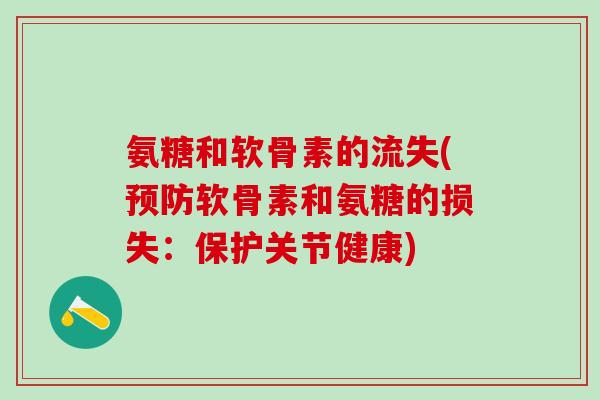 氨糖和软骨素的流失(软骨素和氨糖的损失：保护关节健康)