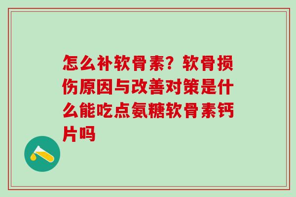 怎么补软骨素？软骨损伤原因与改善对策是什么能吃点氨糖软骨素钙片吗