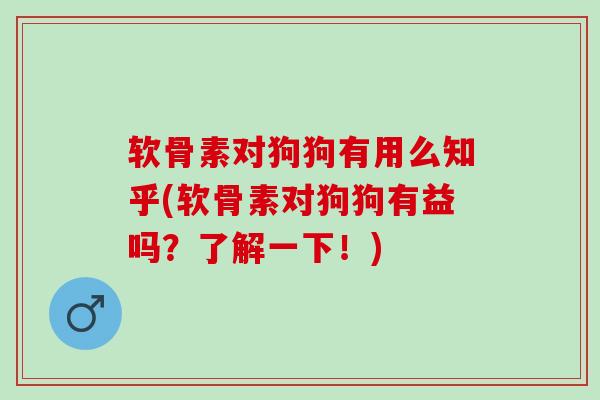 软骨素对狗狗有用么知乎(软骨素对狗狗有益吗?了解一下!) 软骨素对狗狗有用么知乎(软骨素对狗狗有益吗?了解一下!)