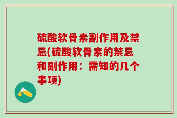 硫酸软骨素副作用及禁忌(硫酸软骨素的禁忌和副作用：需知的几个事项)