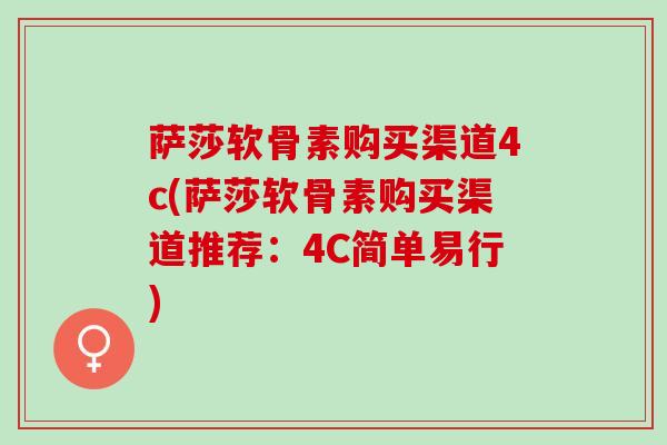 萨莎软骨素购买渠道4c(萨莎软骨素购买渠道推荐：4C简单易行)