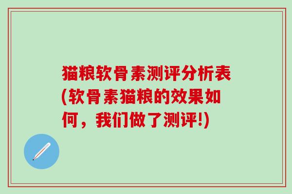 猫粮软骨素测评分析表(软骨素猫粮的效果如何，我们做了测评!)