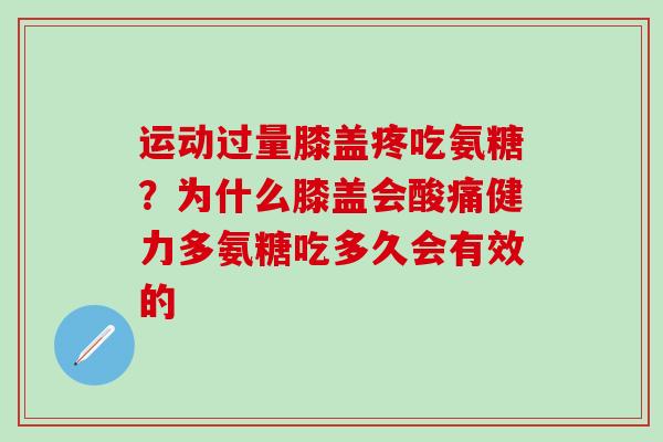 运动过量膝盖疼吃氨糖？为什么膝盖会酸痛健力多氨糖吃多久会有效的