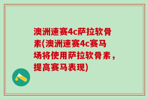 澳洲速赛4c萨拉软骨素(澳洲速赛4c赛马场将使用萨拉软骨素，提高赛马表现)