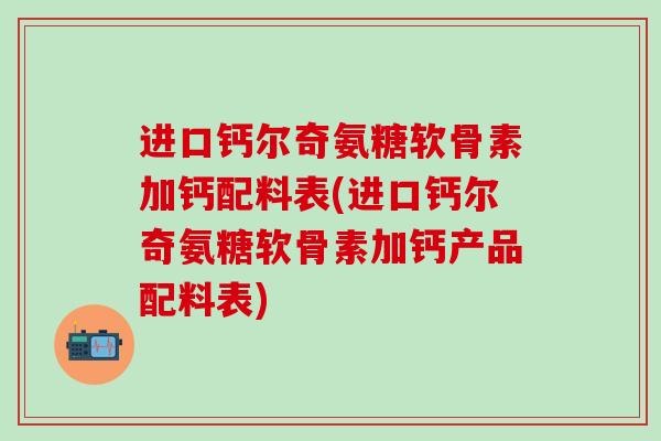 进口钙尔奇氨糖软骨素加钙配料表(进口钙尔奇氨糖软骨素加钙产品配料表)
