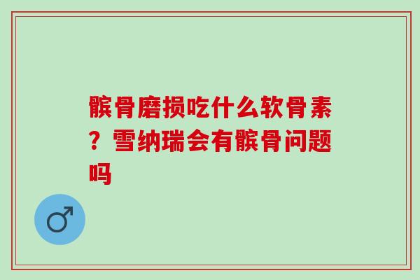 髌骨磨损吃什么软骨素？雪纳瑞会有髌骨问题吗