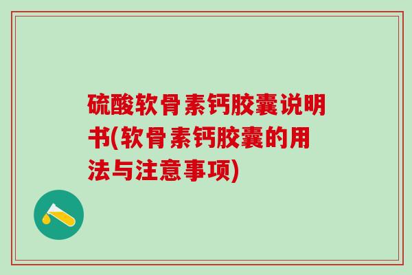 硫酸软骨素钙胶囊说明书(软骨素钙胶囊的用法与注意事项)