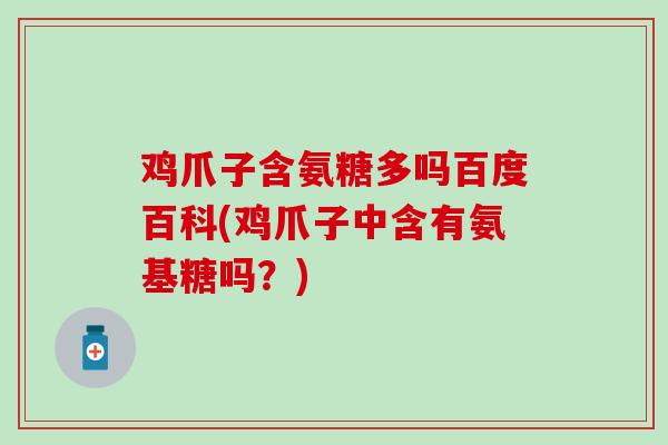 鸡爪子含氨糖多吗百度百科(鸡爪子中含有氨基糖吗？)