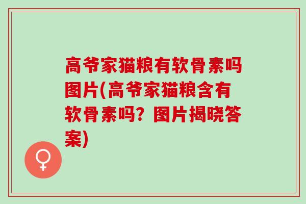 高爷家猫粮有软骨素吗图片(高爷家猫粮含有软骨素吗？图片揭晓答案)