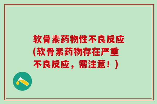 软骨素药物性不良反应(软骨素药物存在严重不良反应，需注意！)