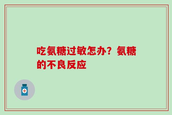 吃氨糖过敏怎办？氨糖的不良反应