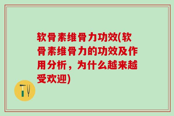 软骨素维骨力功效(软骨素维骨力的功效及作用分析,为什么越来越受欢迎) 软骨素维骨力功效(软骨素维骨力的功效及作用分析,为什么越来越受欢迎)