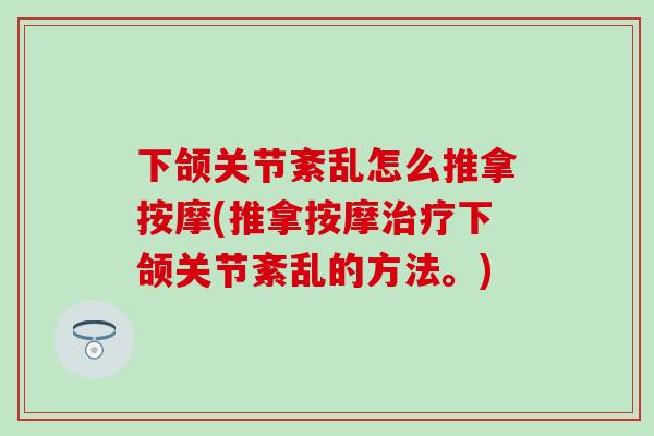 下颌关节紊乱怎么推拿按摩(推拿按摩治疗下颌关节紊乱的方法。)