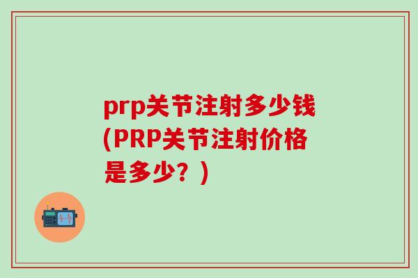 prp关节注射多少钱(PRP关节注射价格是多少？)