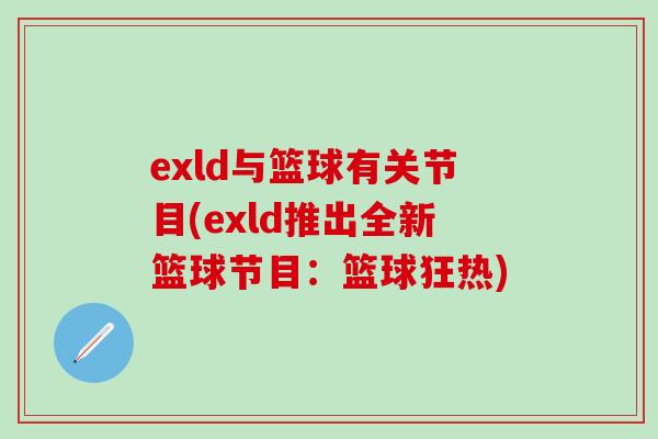 exld与篮球有关节目(exld推出全新篮球节目：篮球狂热)