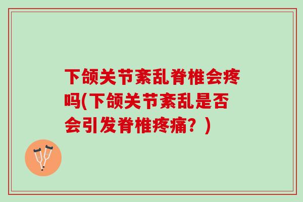 下颌关节紊乱脊椎会疼吗(下颌关节紊乱是否会引发脊椎疼痛？)