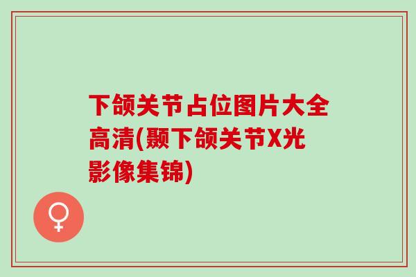 下颌关节占位图片大全高清(颞下颌关节X光影像集锦)