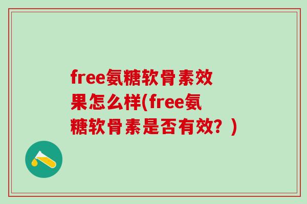 free氨糖软骨素效果怎么样(free氨糖软骨素是否有效？)