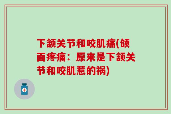 下颔关节和咬肌痛(颌面：原来是下颔关节和咬肌惹的祸)