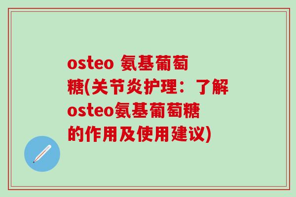 osteo 氨基葡萄糖(关节炎护理：了解osteo氨基葡萄糖的作用及使用建议)