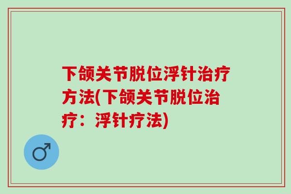 下颌关节脱位浮针方法(下颌关节脱位：浮针疗法)