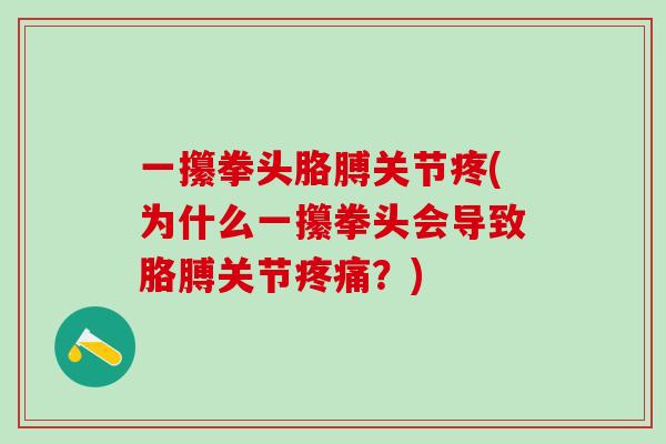 一攥拳头胳膊关节疼(为什么一攥拳头会导致胳膊关节疼痛？)