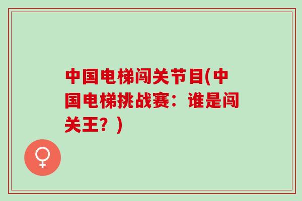 中国电梯闯关节目(中国电梯挑战赛：谁是闯关王？)