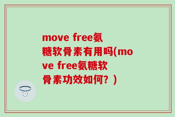 move free氨糖软骨素有用吗(move free氨糖软骨素功效如何？)