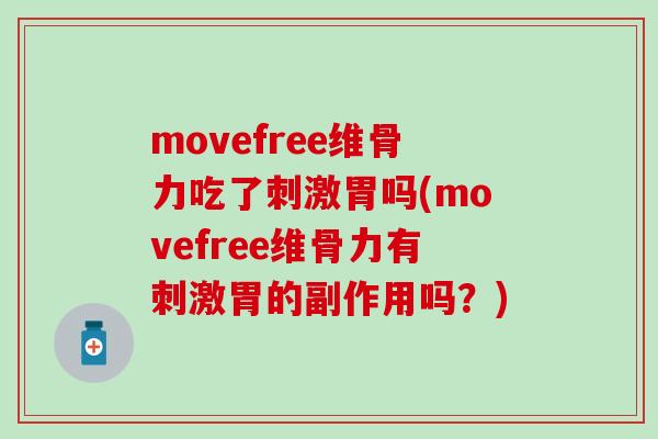 movefree维骨力吃了刺激胃吗(movefree维骨力有刺激胃的副作用吗？)