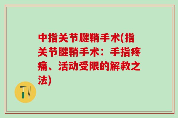 中指关节腱鞘手术(指关节腱鞘手术：手指疼痛、活动受限的解救之法)