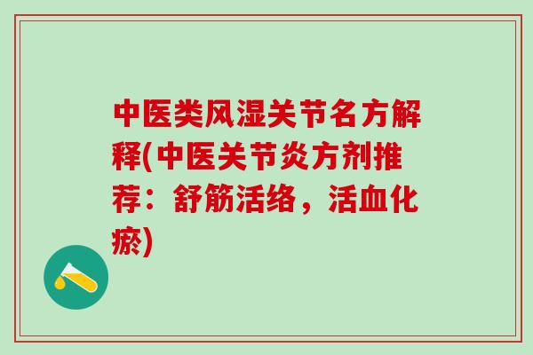 中医类风湿关节名方解释(中医关节炎方剂推荐：舒筋活络，活血化瘀)