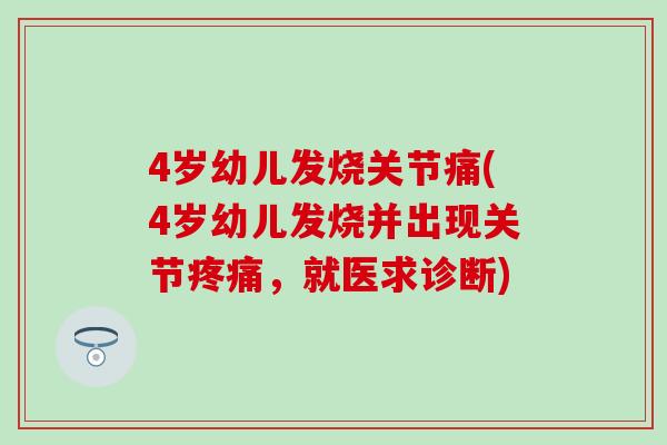 4岁幼儿发烧关节痛(4岁幼儿发烧并出现关节，就医求诊断)