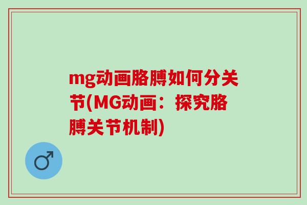 mg动画胳膊如何分关节(MG动画：探究胳膊关节机制)