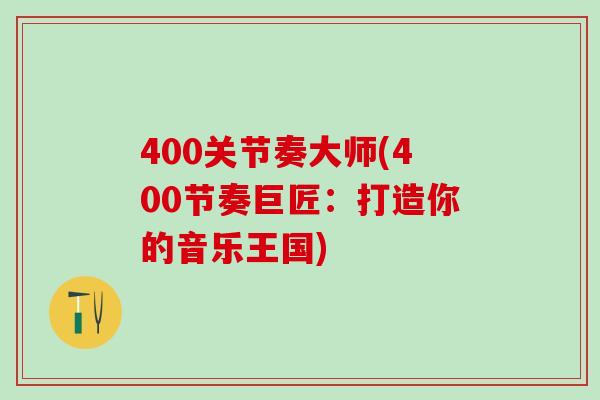 400关节奏大师(400节奏巨匠：打造你的音乐王国)