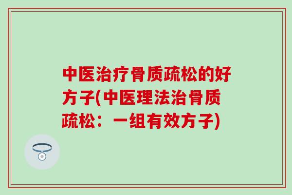 中医治疗骨质疏松的好方子(中医理法治骨质疏松：一组有效方子)